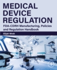 Medical Device Regulation : FDA-CDRH Manufacturing, Policies and Regulation Handbook - eBook