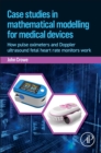 Case Studies in Mathematical Modeling for Medical Devices : How Pulse Oximeters and Doppler Ultrasound Fetal Heart Rate Monitors Work - Book