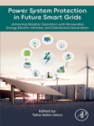 Power System Protection in Future Smart Grids : Achieving Reliable Operation with Renewable Energy, Electric Vehicles, and Distributed Generation - eBook