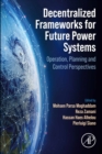 Decentralized Frameworks for Future Power Systems : Operation, Planning and Control Perspectives - eBook