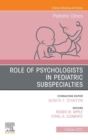 Role of Psychologists in Pediatric Subspecialties, An Issue of Pediatric Clinics of North America, E-Book : Role of Psychologists in Pediatric Subspecialties, An Issue of Pediatric Clinics of North Am - eBook