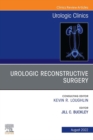 Urologic Reconstructive Surgery, An Issue of Urologic Clinics, E-Book : Urologic Reconstructive Surgery, An Issue of Urologic Clinics, E-Book - eBook