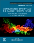 Combustion Chemistry and the Carbon Neutral Future : What will the Next 25 Years of Research Require? - Book