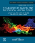 Combustion Chemistry and the Carbon Neutral Future : What will the Next 25 Years of Research Require? - eBook