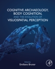 Cognitive Archaeology, Body Cognition, and the Evolution of Visuospatial Perception - eBook