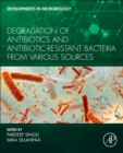Degradation of Antibiotics and Antibiotic-Resistant Bacteria From Various Sources - Book