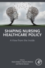 Shaping Nursing Healthcare Policy : A View from the Inside - Book
