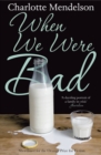 When We Were Bad : the dazzling, Women’s Prize-shortlisted novel from the author of The Exhibitionist - eBook
