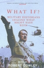 What If? : Military Historians Imagine What Might Have Been - Book