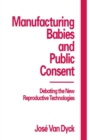 Manufacturing Babies and Public Consent : Debating the New Reproductive Technologies - Book