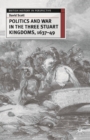 Politics and War in the Three Stuart Kingdoms, 1637-49 - Book