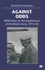 Against Odds : Reflections on the Experiences of the British Army, 1914-45 - Book