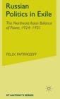 Russian Politics in Exile : The Northeast Asian Balance of Power, 1924-1931 - Book
