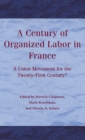 A Century of Organized Labor in France : A Union Movement for the Twenty First Century? - Book