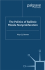 The Politics of Ballistic Missile Nonproliferation - eBook