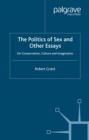 The Politics of Sex and Other Essays : On Conservatism, Culture and Imagination - eBook