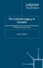 The Colonial Legacy in Somalia : Rome and Mogadishu: from Colonial Administration to Operation Restore Hope - eBook