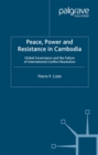 Peace, Power and Resistance in Cambodia : Global Governance and the Failure of International Conflict Resolution - eBook