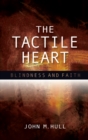 The Tactile Heart : Blindness and Faith - eBook