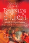 Towards the Prophetic Church : A Study of Christian Mission - eBook