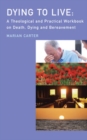 Dying to Live : A Theological and Practical Workbook on Death, Dying and Beareavement - eBook