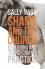 Shame and the Church : Exploring and Transforming Practice - Book