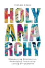 Holy Anarchy : Dismantling Domination, Embodying Community, Loving Strangeness - Book