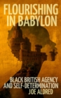 Flourishing in Babylon : Black British Agency and Self-Determination - Book