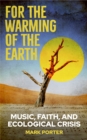 For the Warming of the Earth : Music, faith, and ecological crisis - eBook