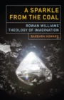 A Sparkle from the Coal : Rowan Williams’ Theology of Imagination - Book