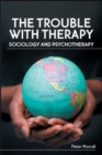 The Trouble with Therapy: Sociology and Psychotherapy - Book