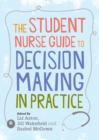 The Student Nurse Guide to Decision Making in Practice - Book