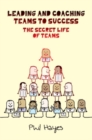 Leading and Coaching Teams to Success: The Secret Life of Teams - Book