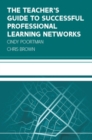 The Teacher's Guide to Successful Professional Learning Networks: Overcoming Challenges and Improving Student Outcomes - Book
