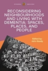 Reconsidering Neighbourhoods and Living with Dementia: Spaces, Places, and People - Book