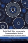 Social Work Using Interpretative Phenomenological Analysis: A Methodological Approach for Practice and Research - Book