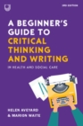 A Beginner's Guide to Critical Thinking and Writing in Health and Social Care, 3e - Book