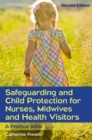 Safeguarding and Child Protection for Nurses, Midwives and Health Visitors: A Practical Guide - Book