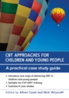 CBT Approaches for Children and Young People: A Practical Case Study Guide - Book