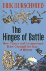 The Hinges of Battle : How Chance and Incompetence Have Changed the Face of History - Book