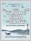 The Wrong Kind of Snow : How the Weather Made Britain - Book