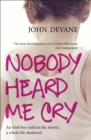 Nobody Heard Me Cry : An Irish boy sold on the streets, a whole life shattered - Book