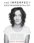 The Imperfect Environmentalist : A Practical Guide to Clearing Your Body, Detoxing Your Home, and Saving the Earth (Without Losing Your Mind) - Book