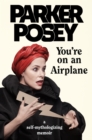 You're on an Airplane : A Self-Mythologizing Memoir - eBook