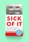 Sick of It : The Global Fight for Women's Health - 'Powerful and inspiring' Elinor Cleghorn, author of Unwell Women - eBook