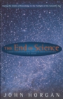 The End Of Science : Facing The Limits Of Knowledge In The Twilight Of The Scientific Age - Book