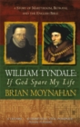 William Tyndale: If God Spare My Life : Martyrdom, Betrayal and the English Bible - Book