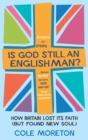 Is God Still An Englishman? : How We Lost Our Faith (But Found New Soul) - Book