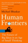 Human Frontiers : The Future of Big Ideas in an Age of Small Thinking - Book