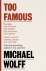 Too Famous : The Rich, The Powerful, The Wishful, The Damned, The Notorious - Twenty Years of Columns, Essays and Reporting - Book